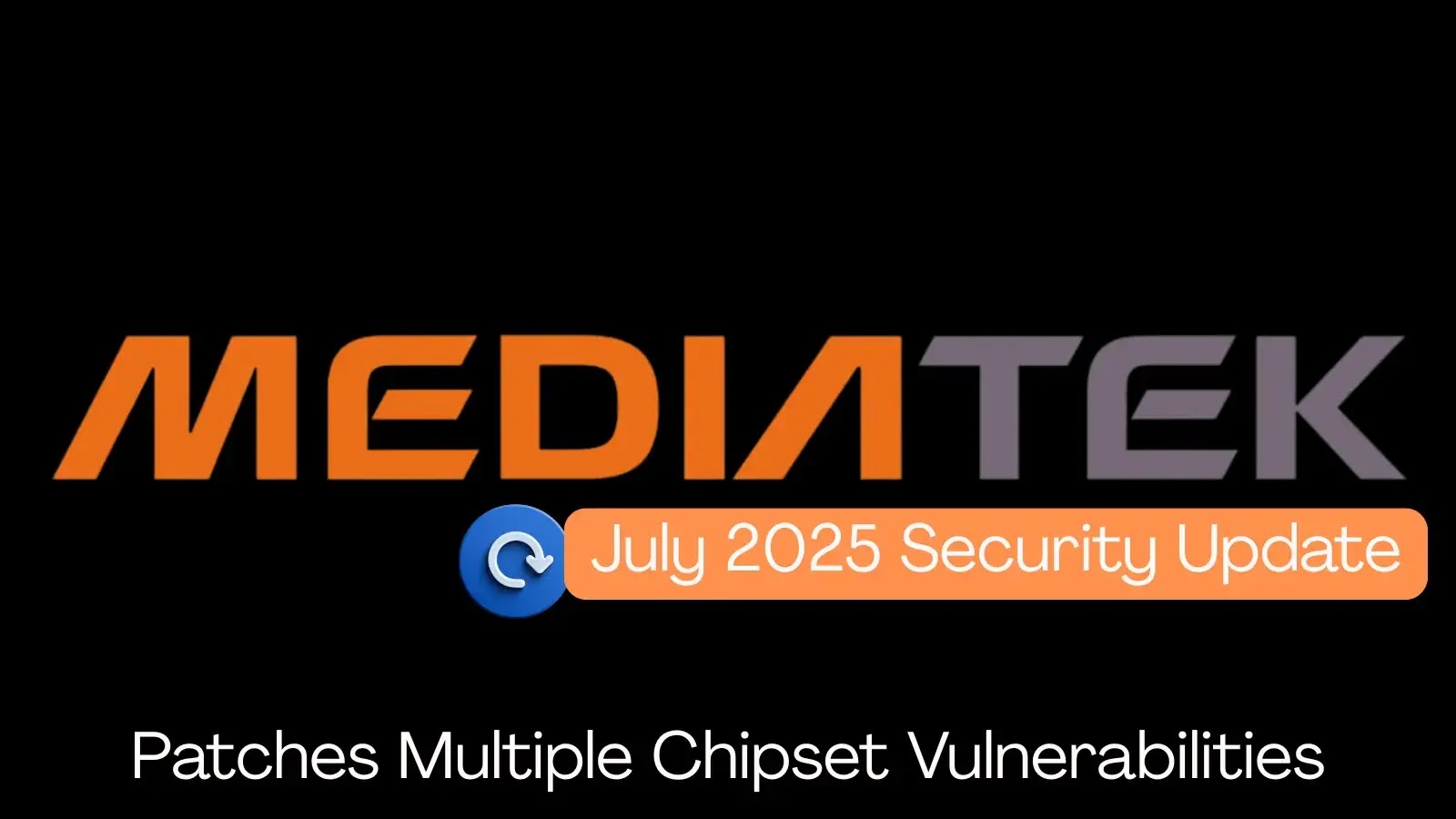 MediaTek July 2025 Security Update Addresses Multiple Chipset Vulnerabilities